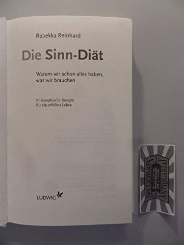 Die Sinn-Diät: Warum wir schon alles haben, was wir brauchen - - Philosophische Rezepte für ein erfülltes Leben