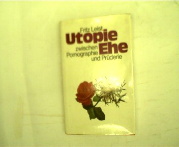 Utopie Ehe zwischen Pornographie und Prüderie
