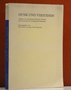 Musik und Verstehen. Aufsätze zur semiotischen Theorie, Ästhetik und Soziologie der musikalischen Rezeption
