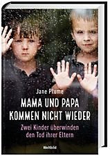 Mama und Papa kommen nicht wieder - Zwei Kinder überwinden den Tod ihrer Eltern