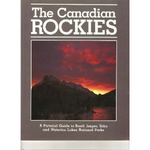 THE CANADIAN ROCKIES: A PICTORIAL GUIDE TO BANFF, JASPER, YOHO, KOOTENAY AND WATERTON LAKES NATIONAL PARKS