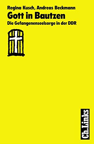 Gott in Bautzen: Die Gefangenenseelsorge in der DDR