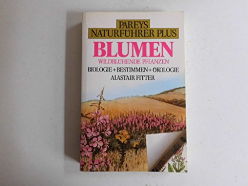 Pareys Naturführer Plus. Blumen. Wildblühende Pflanzen. Biologie + Bestimmen + Ökologie