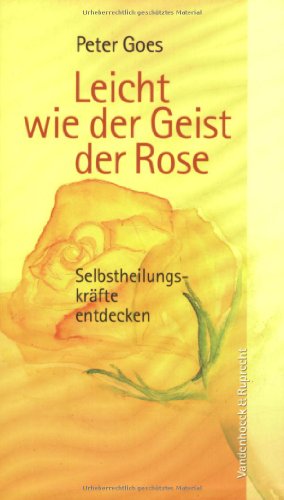 Leicht wie der Geist der Rose. Selbstheilungskräfte entdecken