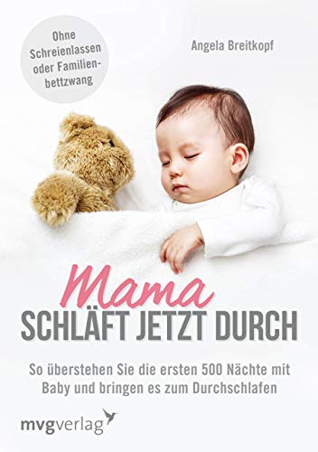 Mama schläft jetzt durch: So Überstehen Sie Die Ersten 500 Nächte Mit Baby Und Bringen Es Zum Durchschlafen