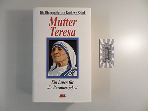 Mutter Teresa : ein Leben für die Barmherzigkeit. [Kathryn Spink. Übers.: Michael Larrass]