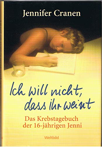Ich will nicht, dass ihr weint. Das Krebstagebuch der 16-jährigen Jenni.