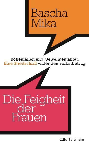 Die Feigheit der Frauen: Rollenfallen und Geiselmentalität. - Eine Streitschrift wider den Selbstbetrug