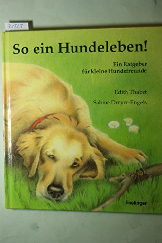 So ein Hundeleben!. Ein Ratgeber für kleine Hundefreunde