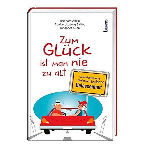 Zum Glück ist man nie zu alt: Geschichten und Gedanken heiterer Gelassenheit
