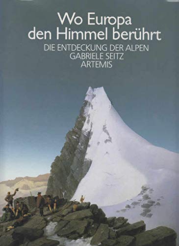 Wo Europa den Himmel berührt. Die Entdeckung der Alpen