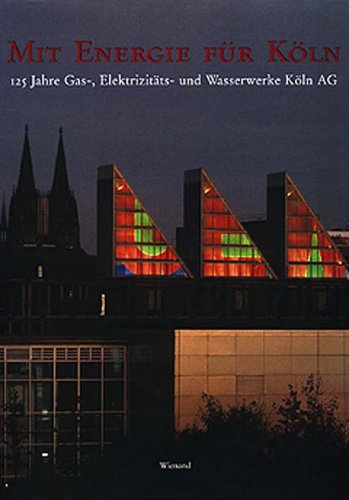 Mit Energie für Köln: 125 Jahre Gas-, Elektrizitäts- und Wasserwerke Köln AG (1872-1997)