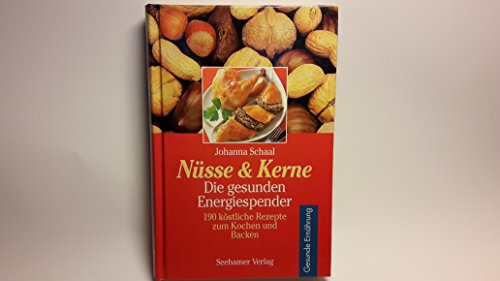 Nüsse und Kerne: Die gesunden Energiespender. 190 köstliche Rezepte zum Kochen und Backen