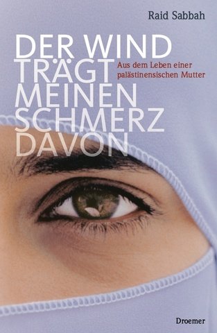 Der Wind trägt meinen Schmerz davon: Aus dem Leben einer palästinensischen Mutter