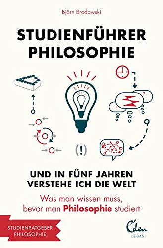 Studienführer Philosophie: Und in fünf Jahren verstehe ich die Welt. Was man wissen muss, bevor man Philosophie studiert (2500 - Studienführer)