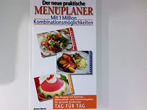 Der neue praktische Menüplaner : mit 1 Million Kombinationsmöglichkeiten ; alle Rezepte mit Kalorien-, Mineralstoff- und Vitaminangaben für gesunde Ernährung Tag für Tag