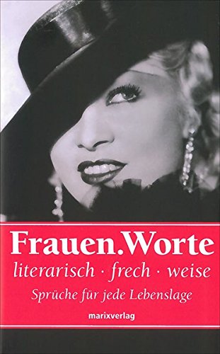 Frauen.Worte: literarisch, frech, weise. Sprüche für jede Lebenslage