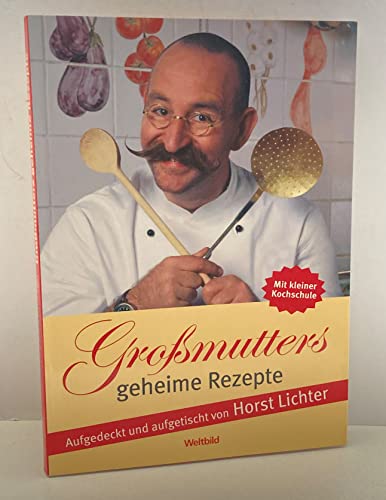 Großmutters geheime Rezepte. Aufgedeckt und aufgetischt