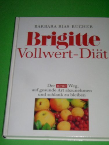 Brigitte-Vollwert-Diät : d. neue Weg auf gesunde Art abzunehmen u. schlank zu bleiben