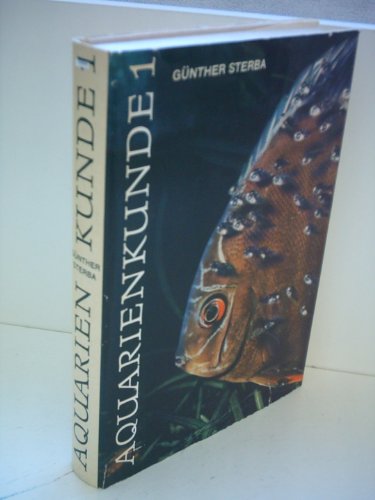 Günther Sterba: Aquarienkunde [Band 1]: Aquarientechnik, Biologie, Ökologie und Anatomie der Fische, Einzelbeschreibung der Arten
