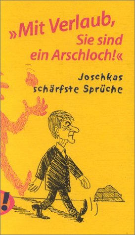 Mit Verlaub, Sie sind ein Arschloch! - Joschkas schärfste Sprüche