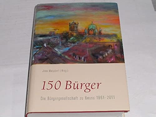 150 Bürger: Die Bürgergesellschaft zu Neuss 1861-2011