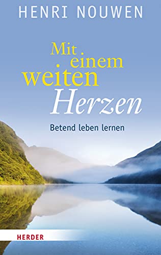 Mit einem weiten Herzen: Betend leben lernen