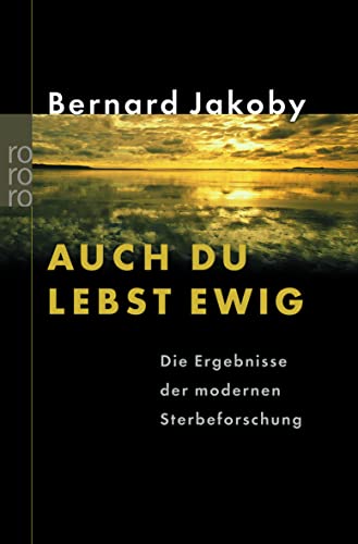 Auch du lebst ewig: Die Ergebnisse der modernen Sterbeforschung
