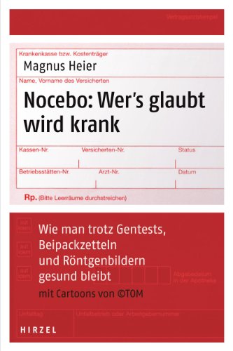 Nocebo: Wer's glaubt wird krank - Wie man trotz Gentests, Beipackzetteln und Röntgenbildern gesund bleibt