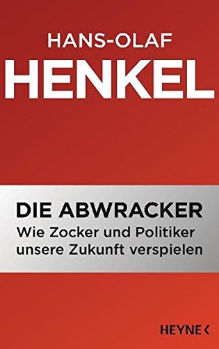 Die Abwracker: Wie Zocker und Politiker unsere Zukunft verspielen