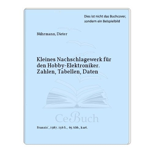 Kleines Nachschlagewerk für den Hobby-Elektroniker. Zahlen, Tabellen, Daten