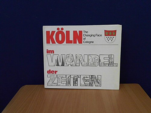 Köln im Wandel der Zeiten. The Changing Face of Cologne