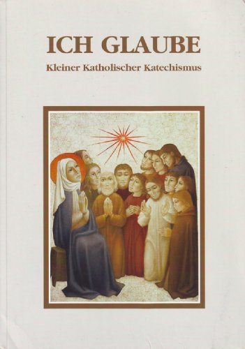 Ich glaube. Kleiner Katholischer Katechismus.
