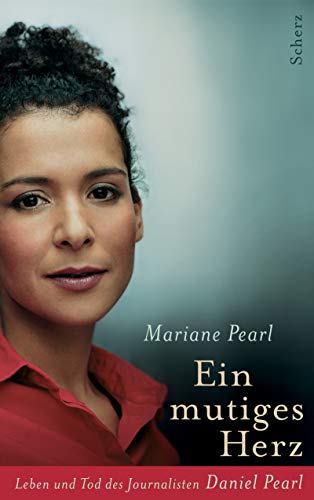 Ein mutiges Herz: Leben und Tod des Journalisten Daniel Pearl