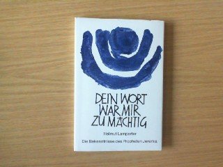 Dein Wort war mir zu mächtig: Die Bekenntnisse d. Propheten Jeremia.