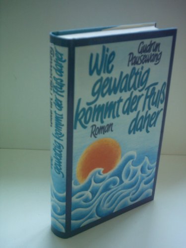 Gudrun Pausewang: Wie gewaltig kommt der Fluß daher