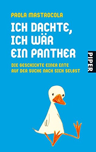 Ich dachte, ich wär ein Panther: Die Geschichte einer Ente auf der Suche nach sich selbst