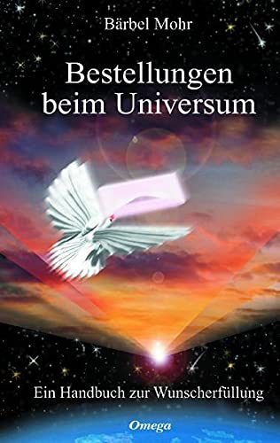 Bestellungen beim Universum. Ein Handbuch zur Wunscherfüllung