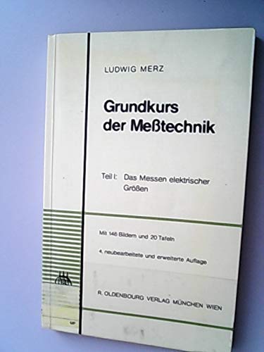 Grundkurs der Meßtechnik. Teil 1: Das Messen elektrischer Größen.