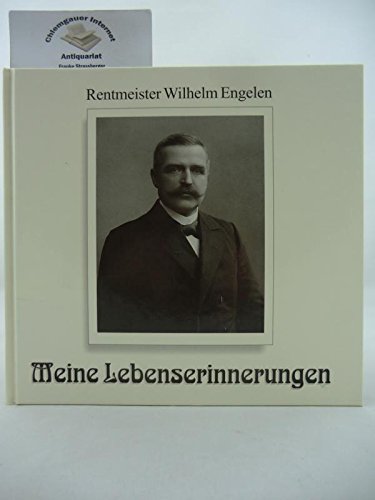 Rentmeister Wilhelm Engelen. Meine Lebenserinnerungen: Aus der Übach-Palenberger Pfarr- und Gemeindegeschichte (1880-1930)