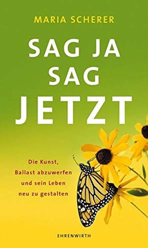 Sag ja - sag jetzt: Die Kunst, Ballast abzuwerfen und sein Leben neu z (Ehrenwirth Sachbuch)