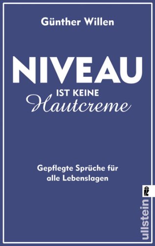 Niveau ist keine Hautcreme: Gepflegte Sprüche für alle Lebenslagen: Gepflegte Sprüche für alle Lebenslagen. Originalausgabe