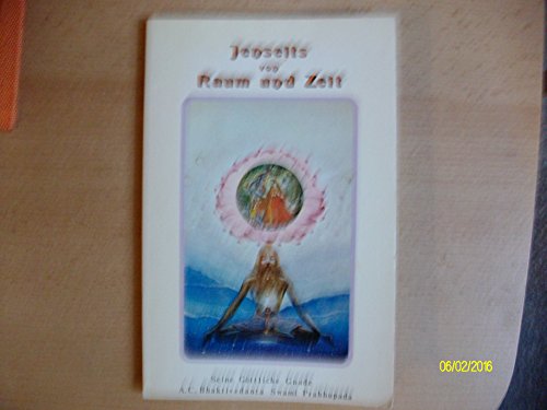 Jenseits von Raum und Zeit. A. C. Bhaktivedanta Swami Prabhupada