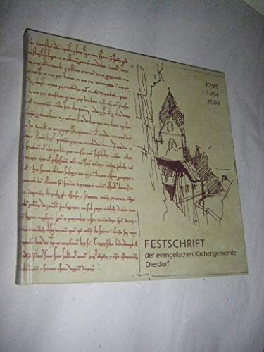 1204 - 1904 - 2004. Festschrift der evangelischen Kirchengemeinde Dierdorf aus Anlass des 100-jährigen Kirchbaujubiläums und des 800-jährigen Jubiläums der urkundlichen Erwähnung der Pfarrei "Dyrd ...