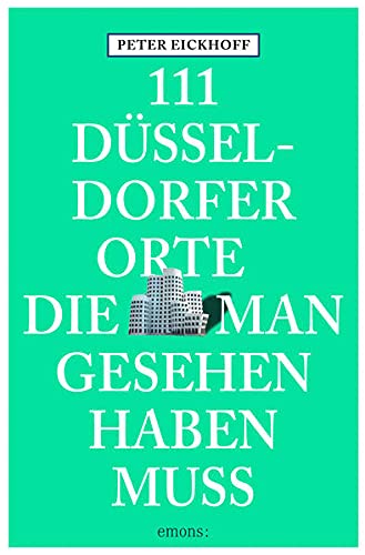111 Düsseldorfer Orte, die man gesehen haben muss: Reiseführer