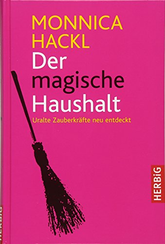Der magische Haushalt: Uralte Zauberkräfte neu entdeckt