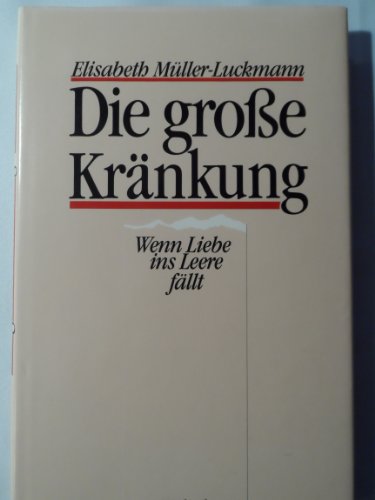 Die große Kränkung. Wenn Liebe ins Leere fällt