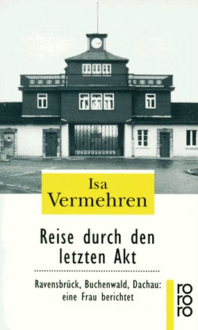Reise durch den letzten Akt: Ravensbrück, Buchenwald, Dachau: eine Frau berichtet
