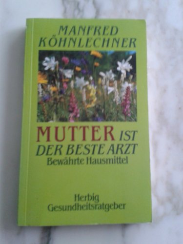 Mutter ist der beste Arzt: Bewährte Hausmittel (Herbig Gesundheitsratgeber)
