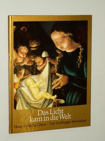 Grien, Hans Baldung.- Das Licht kam in die Welt. [Enth.] 1. Die Hochaltarbilder des Freiburger Münsters von Hans Baldung Grien. Meditationen: Emil Spath; 2.: Balthasar, Hans Urs: Anbetung des Kindes. Freiburg, Ed. Münsterturm, 1990. 8°. 40 S. m. Abb. Ppbd